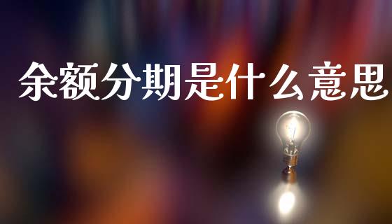 余额分期是什么意思_https://m.eyunqq.com_期货投资学习_第1张