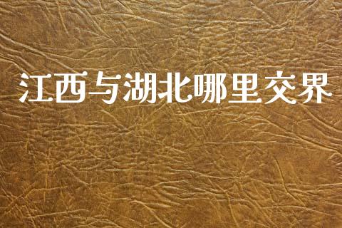 江西与湖北哪里交界_https://m.eyunqq.com_新股申购_第1张