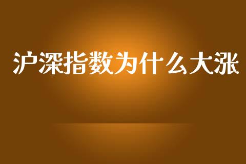 沪深指数为什么大涨_https://m.eyunqq.com_新股申购_第1张