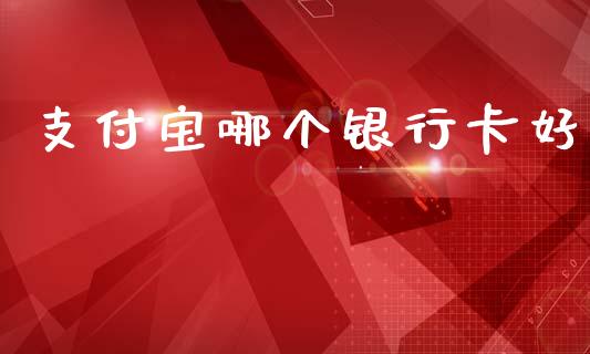 支付宝哪个银行卡好_https://m.eyunqq.com_基金交易_第1张