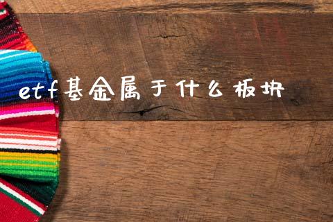 etf基金属于什么板块_https://m.eyunqq.com_融资融券_第1张