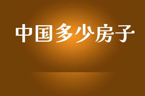 中国多少房子_https://m.eyunqq.com_基金交易_第1张