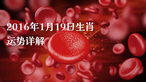 2016年1月19日生肖运势详解_https://m.eyunqq.com_融资融券_第1张