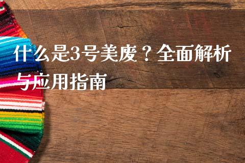 什么是3号美废?全面解析与应用指南_基金交易_第1张_期货投资学习_新股申购_融资融券_基金交易 什么是3号美废?全面解析与应用指南_https://m.eyunqq.com_基金交易_第1张
