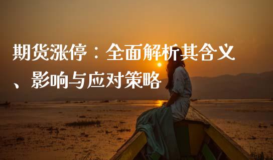 期货涨停:全面解析其含义、影响与应对策略_期货投资学习_第1张_期货投资学习_新股申购_融资融券_基金交易 期货涨停:全面解析其含义、影响与应对策略_https://m.eyunqq.com_期货投资学习_第1张