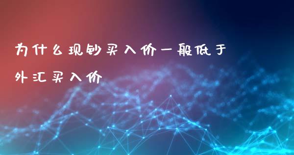 为什么现钞买入价一般低于外汇买入价_https://m.eyunqq.com_期货投资学习_第1张
