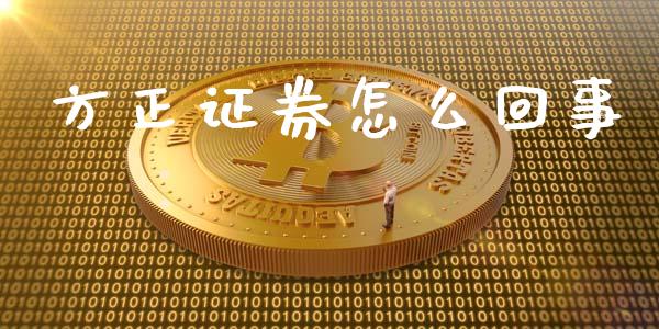 方正证券怎么回事_https://m.eyunqq.com_期货投资学习_第1张