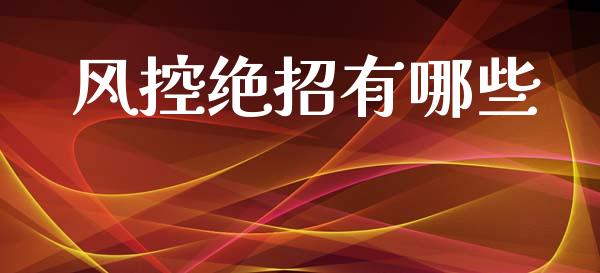 风控绝招有哪些_https://m.eyunqq.com_基金交易_第1张