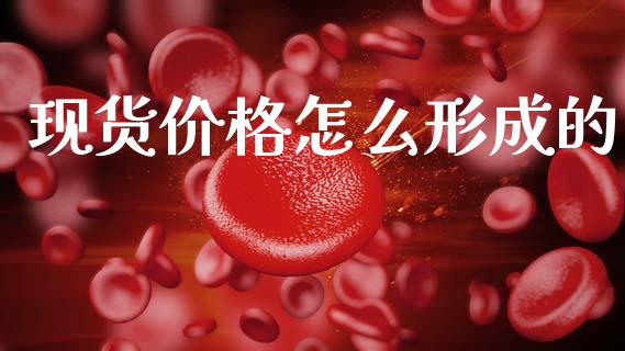现货价格怎么形成的_https://m.eyunqq.com_融资融券_第1张