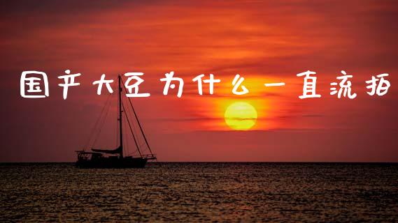 国产大豆为什么一直流拍_基金交易_第1张_期货投资学习_新股申购_融资融券_基金交易 国产大豆为什么一直流拍_https://m.eyunqq.com_基金交易_第1张
