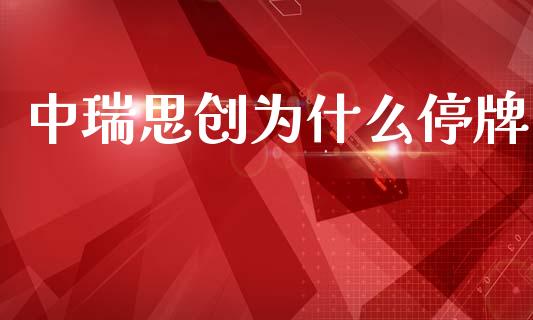 中瑞思创为什么停牌_https://m.eyunqq.com_期货投资学习_第1张