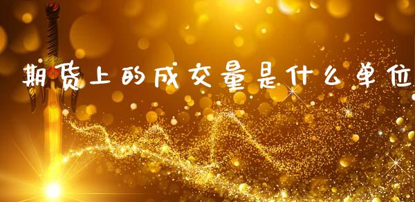 期货上的成交量是什么单位_https://m.eyunqq.com_融资融券_第1张