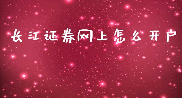 长江证券网上怎么开户_https://m.eyunqq.com_融资融券_第1张