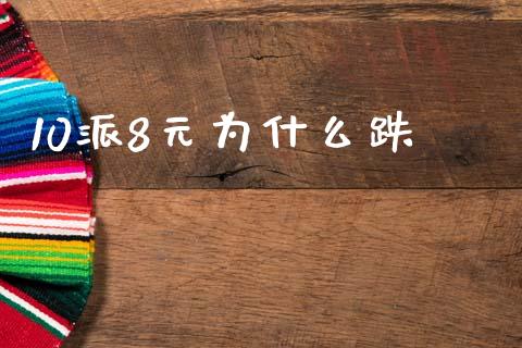 10派8元为什么跌_https://m.eyunqq.com_基金交易_第1张