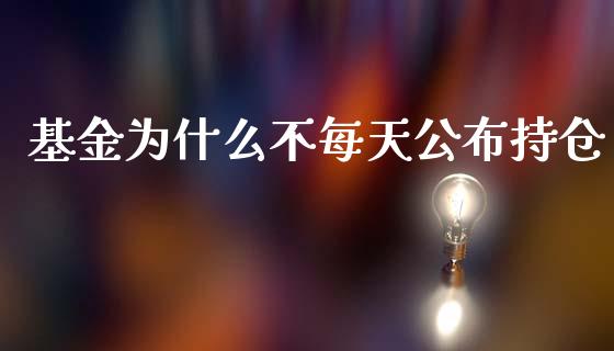 基金为什么不每天公布持仓_https://m.eyunqq.com_期货投资学习_第1张