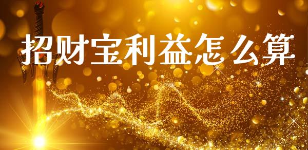 招财宝利益怎么算_https://m.eyunqq.com_期货投资学习_第1张
