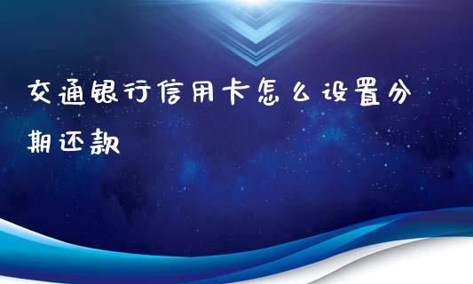 交通银行信用卡怎么设置分期还款_https://m.eyunqq.com_融资融券_第1张