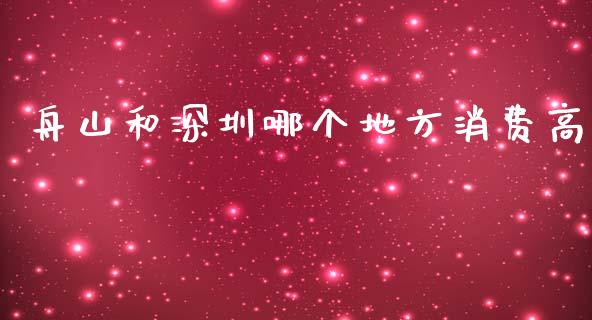 舟山和深圳哪个地方消费高_https://m.eyunqq.com_基金交易_第1张
