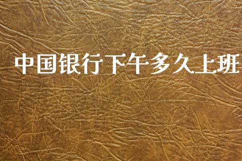中国银行下午多久上班_https://m.eyunqq.com_新股申购_第1张