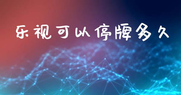 乐视可以停牌多久_https://m.eyunqq.com_期货投资学习_第1张