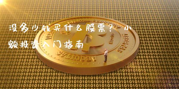 没多少钱买什么股票？ 小额投资入门指南_https://m.eyunqq.com_期货投资学习_第1张