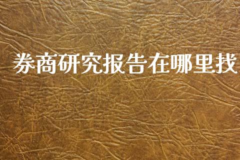 券商研究报告在哪里找_https://m.eyunqq.com_期货投资学习_第1张