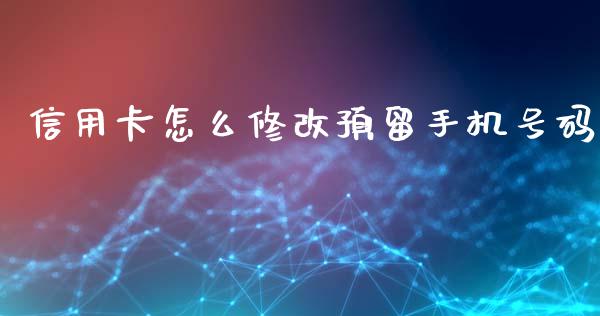 信用卡怎么修改预留手机号码_https://m.eyunqq.com_基金交易_第1张