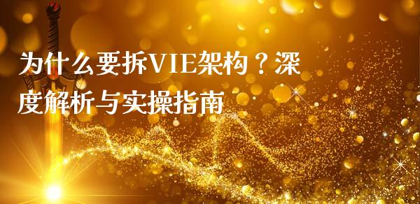 为什么要拆VIE架构？深度解析与实操指南_https://m.eyunqq.com_期货投资学习_第1张