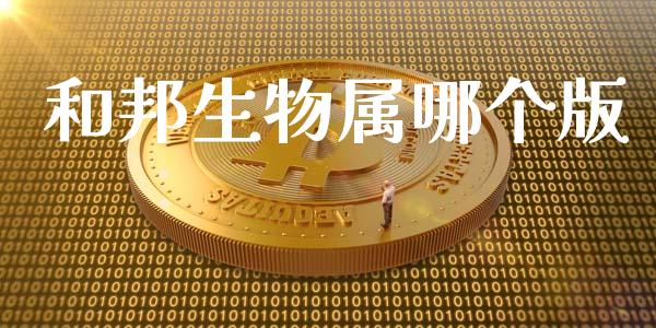 和邦生物属哪个版_https://m.eyunqq.com_基金交易_第1张