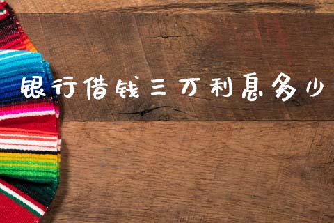 银行借钱三万利息多少_https://m.eyunqq.com_基金交易_第1张