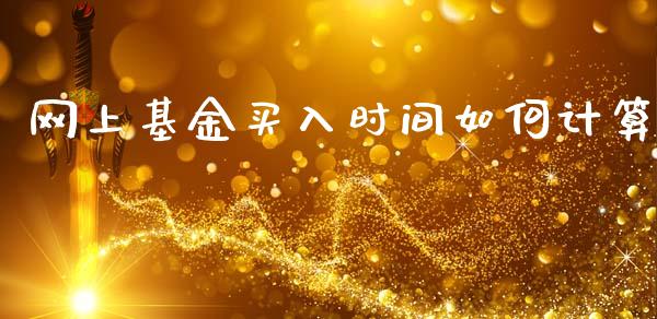 网上基金买入时间如何计算_https://m.eyunqq.com_融资融券_第1张