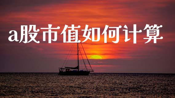 a股市值如何计算_https://m.eyunqq.com_基金交易_第1张