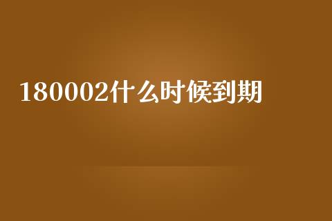 180002什么时候到期_https://m.eyunqq.com_基金交易_第1张