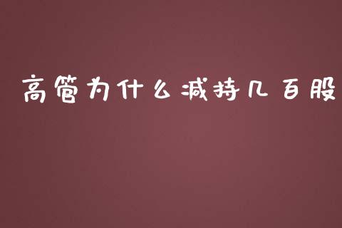 高管为什么减持几百股_https://m.eyunqq.com_融资融券_第1张