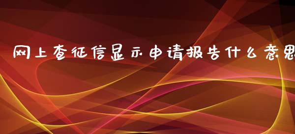 网上查征信显示申请报告什么意思_https://m.eyunqq.com_期货投资学习_第1张
