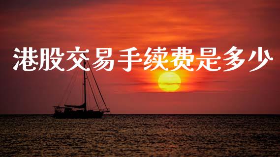 港股交易手续费是多少_https://m.eyunqq.com_融资融券_第1张