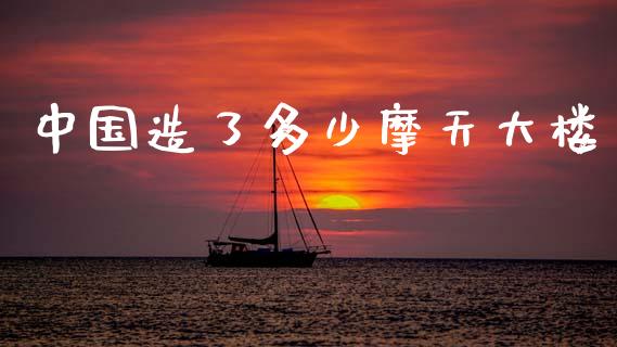 中国造了多少摩天大楼_https://m.eyunqq.com_新股申购_第1张