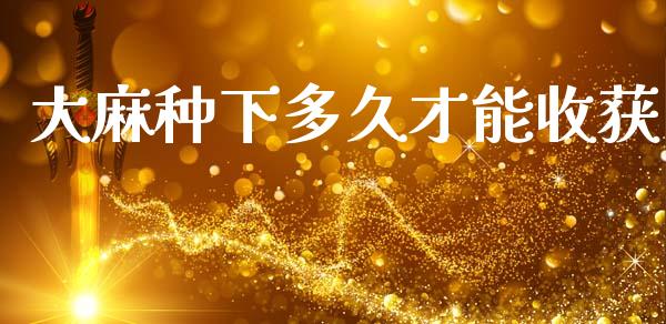 大麻种下多久才能收获_https://m.eyunqq.com_新股申购_第1张