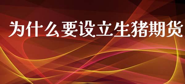 为什么要设立生猪期货_https://m.eyunqq.com_新股申购_第1张
