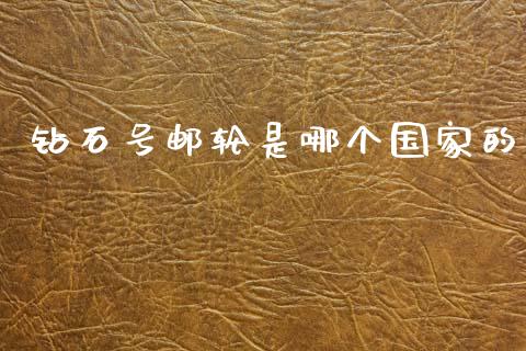 钻石号邮轮是哪个国家的_https://m.eyunqq.com_基金交易_第1张