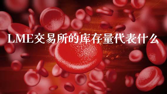 LME交易所的库存量代表什么_https://m.eyunqq.com_融资融券_第1张