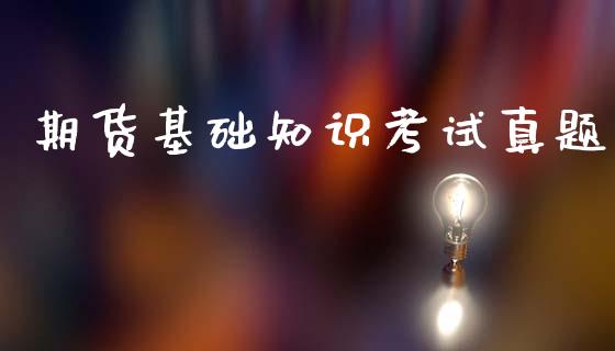 期货基础知识考试真题_https://m.eyunqq.com_基金交易_第1张