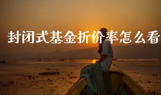 封闭式基金折价率怎么看_https://m.eyunqq.com_新股申购_第1张