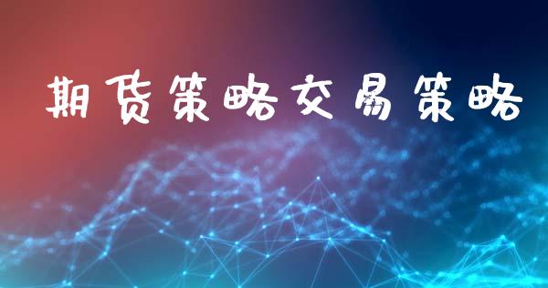 期货策略交易策略_https://m.eyunqq.com_基金交易_第1张
