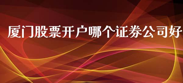 厦门股票开户哪个证券公司好_https://m.eyunqq.com_新股申购_第1张