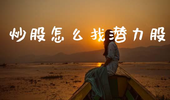 炒股怎么找潜力股_https://m.eyunqq.com_基金交易_第1张