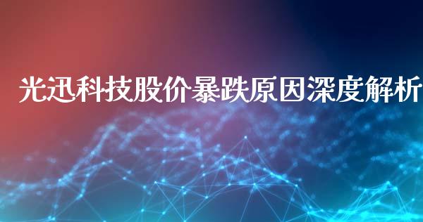 光迅科技股价暴跌原因深度解析_https://m.eyunqq.com_期货投资学习_第1张