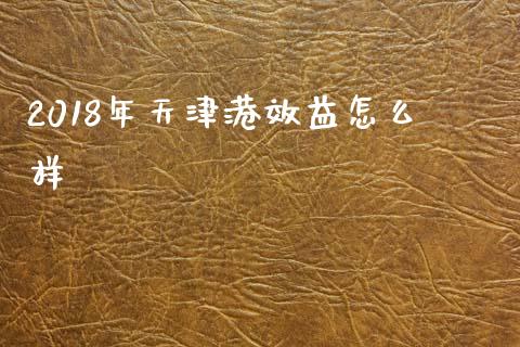 2018年天津港效益怎么样_https://m.eyunqq.com_融资融券_第1张