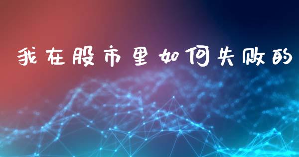 我在股市里如何失败的_https://m.eyunqq.com_期货投资学习_第1张