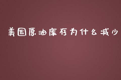 美国原油库存为什么减少_https://m.eyunqq.com_期货投资学习_第1张
